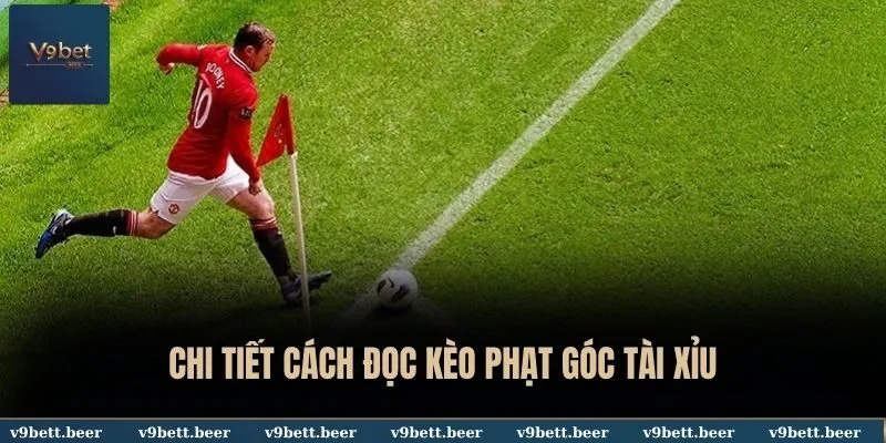 Chi tiết cách đọc kèo phạt góc tài xỉu