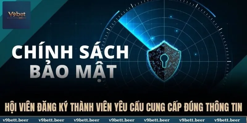Chính Sách Bảo Mật V9BET Có Nội Dung, Thời Gian Áp Dụng 2 Hội viên đăng ký thành viên yêu cầu cung cấp đúng thông tin